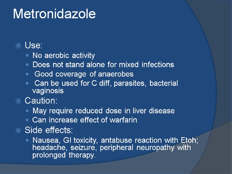 Metronidazole  Use: No aerobic activity Does not stand alone for mixed infections 